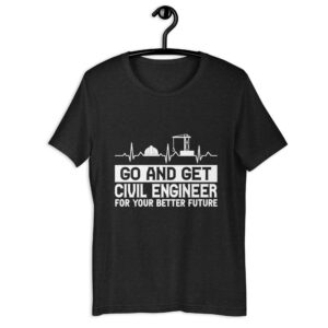 Go and Get Civil Engineer For Your Better Future – Unisex t-shirt